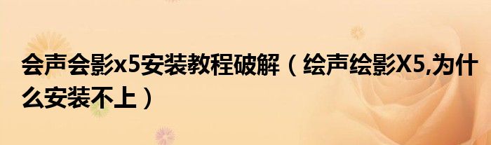 会声会影x5安装教程破解（绘声绘影X5,为什么安装不上）