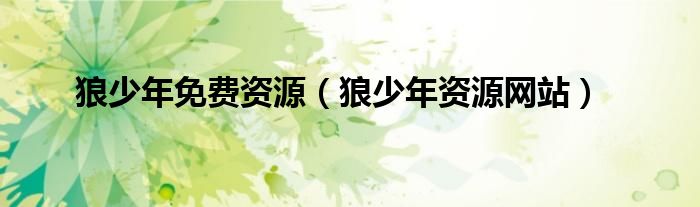 狼少年免费资源(狼少年资源网站)