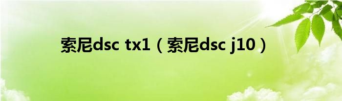 索尼dsc tx1（索尼dsc j10）