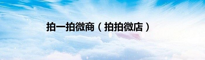 拍一拍微商（拍拍微店）