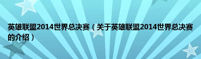 英雄联盟2014世界总决赛（关于英雄联盟2014世界总决赛的介绍）