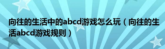 向往的生活中的abcd游戏怎么玩（向往的生活abcd游戏规则）